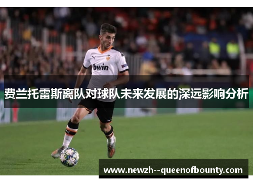 费兰托雷斯离队对球队未来发展的深远影响分析