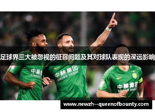 足球界三大被忽视的征召问题及其对球队表现的深远影响