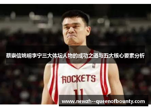 蔡崇信姚明李宁三大体坛人物的成功之道与五大核心要素分析