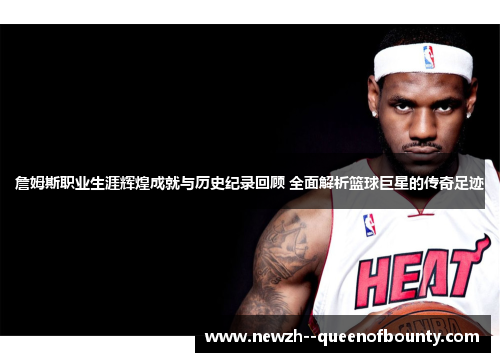 詹姆斯职业生涯辉煌成就与历史纪录回顾 全面解析篮球巨星的传奇足迹