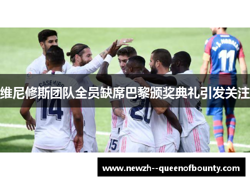 维尼修斯团队全员缺席巴黎颁奖典礼引发关注