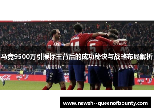 马竞9500万引援标王背后的成功秘诀与战略布局解析