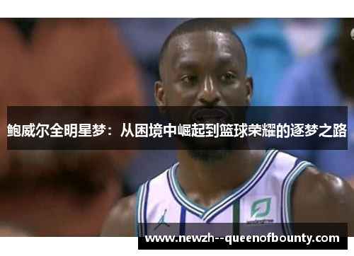 鲍威尔全明星梦：从困境中崛起到篮球荣耀的逐梦之路
