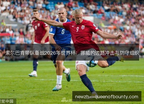 索尔巴肯带队备战2026年世界杯：挪威的边路冲击与防守组织